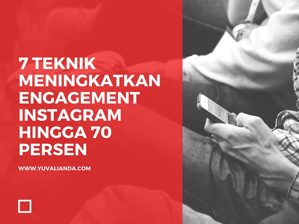 7 Teknik Meningkatkan Engagement Instagram Hingga 70 Persen Blog Yuva