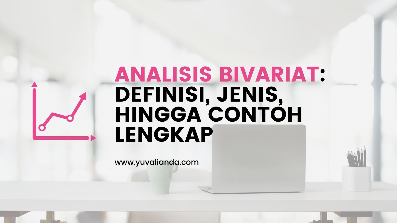 Analisis Bivariat: Pengertian Hingga Contoh Lengkap - Blog Yuva